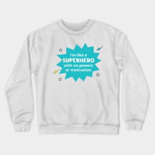 I'm Like a Superhero with no Powers or Motivation Crewneck Sweatshirt